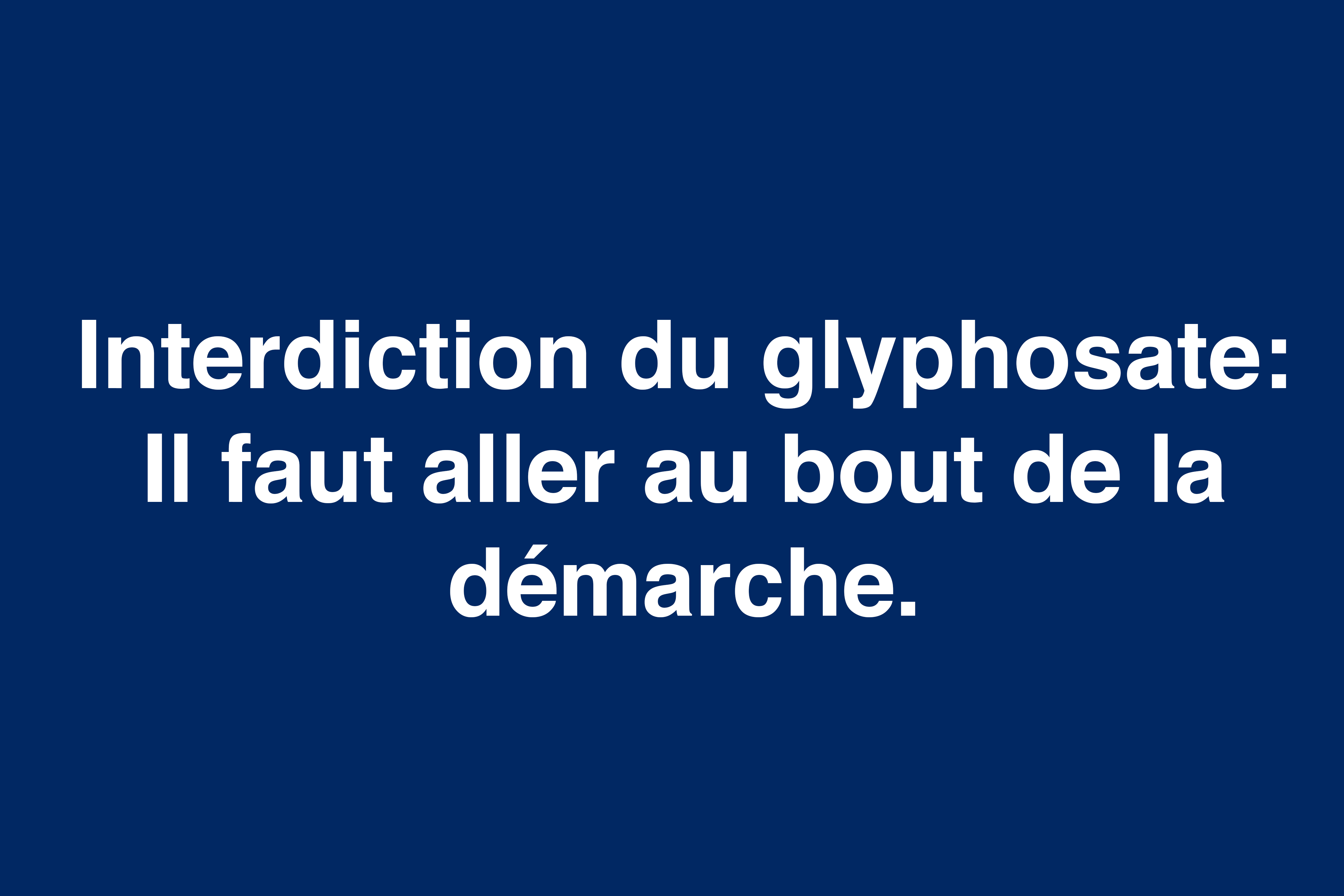 Interdiction du glyphosate : il faut aller au bout de la démarche.