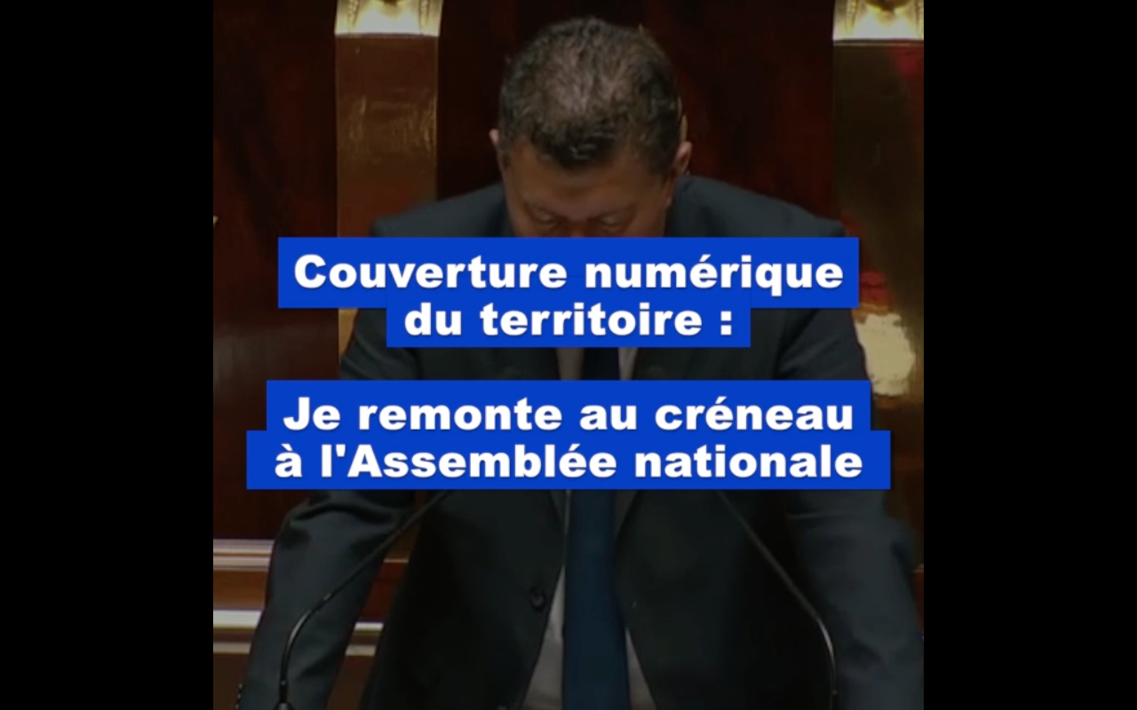 Couverture numérique du territoire : je remonte au créneau à l’Assemblée nationale