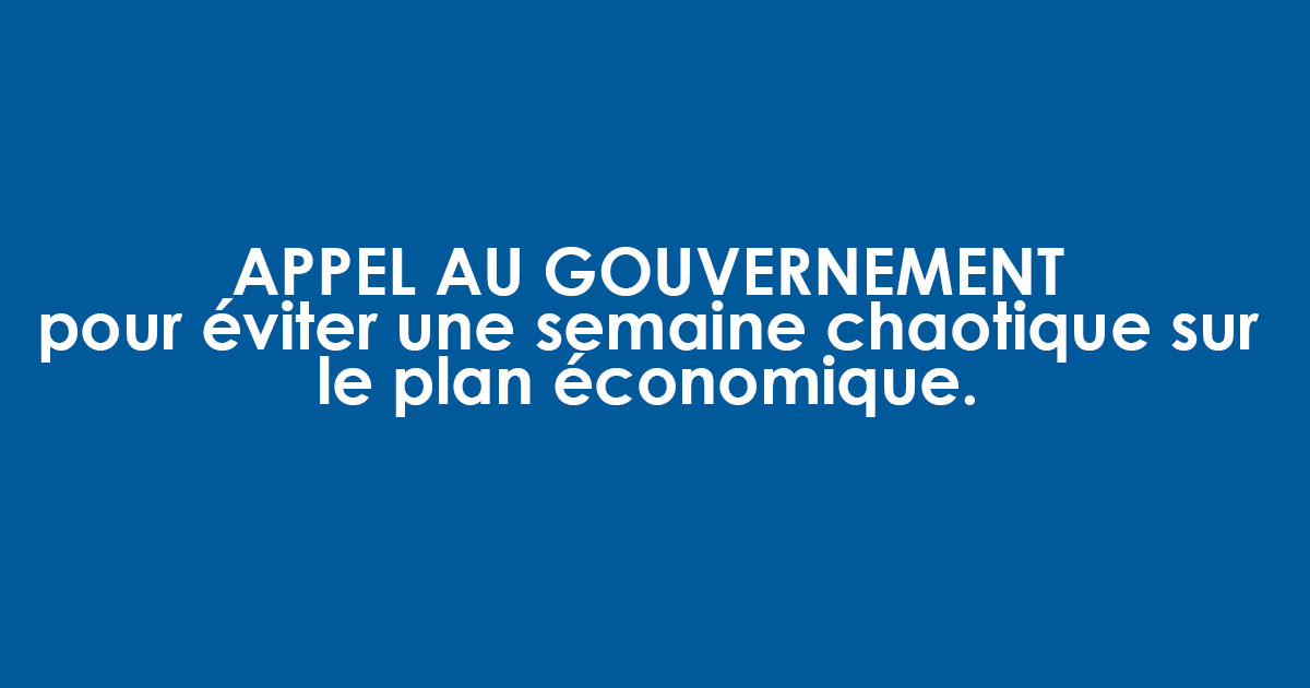 APPEL AU GOUVERNEMENT pour éviter une semaine chaotique sur le plan économique.