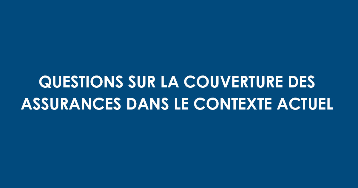 QUESTIONS SUR LA COUVERTURE DES ASSURANCES DANS LE CONTEXTE ACTUEL