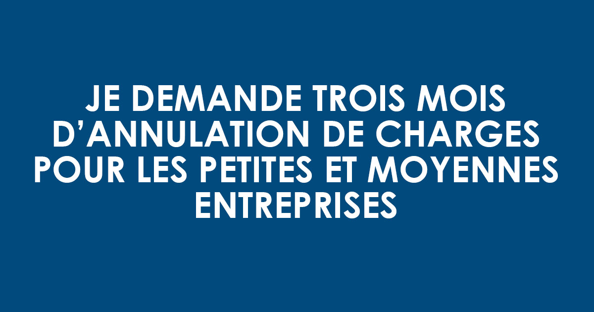 Je demande trois mois d’annulation de charges pour les petites et moyennes entreprises