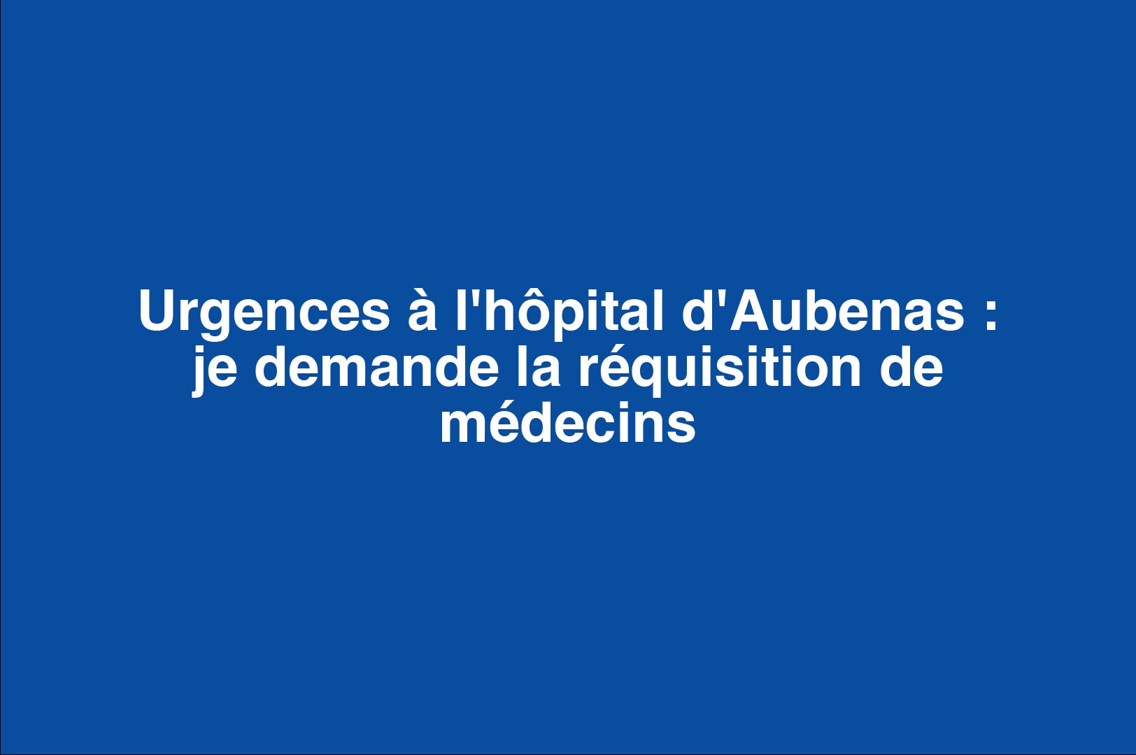 Urgences à l’hôpital d’Aubenas : je demande la réquisition de médecins