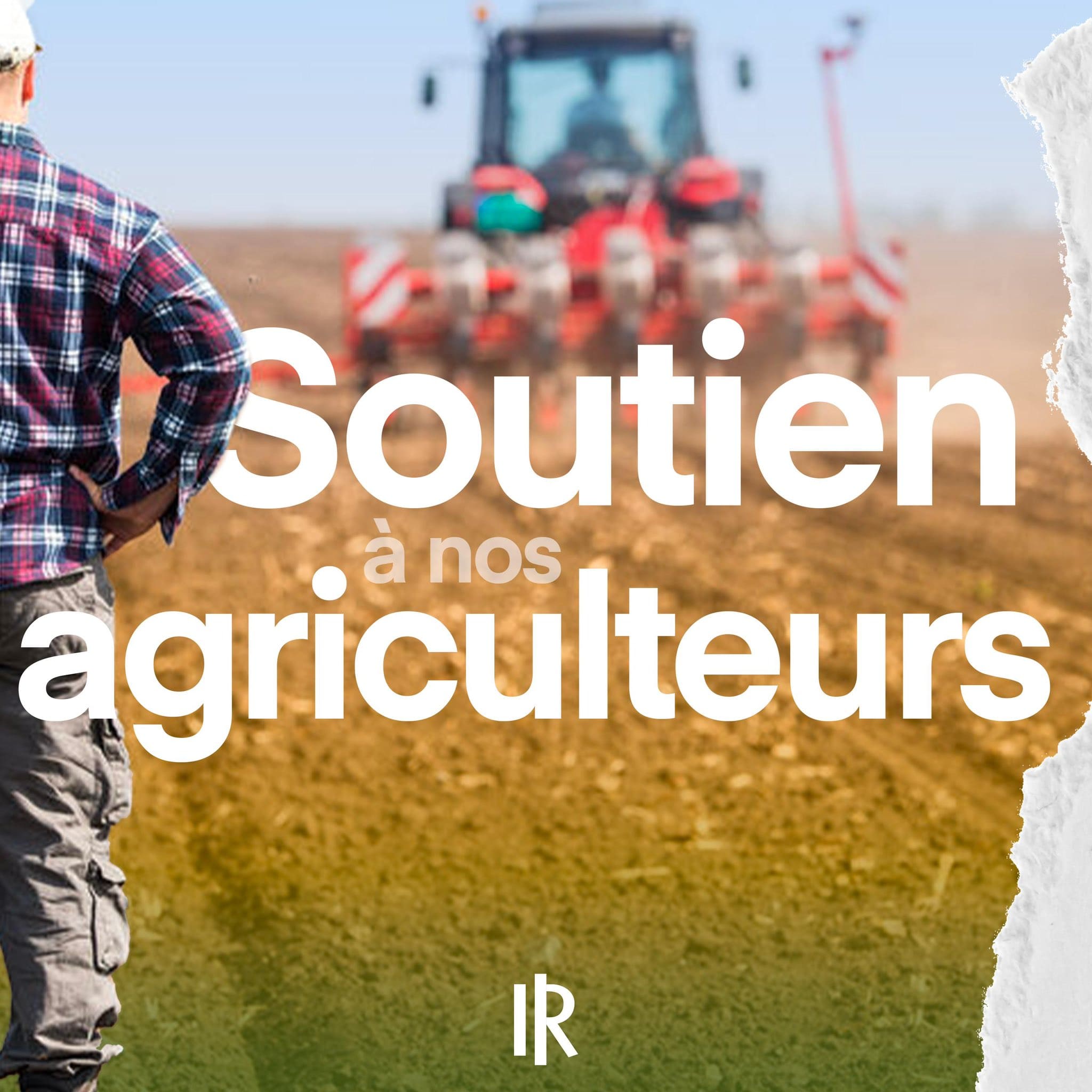 Soutien à nos agriculteurs : plus de rémunération de leur travail, moins de charges, moins de normes, moins d’interdictions !