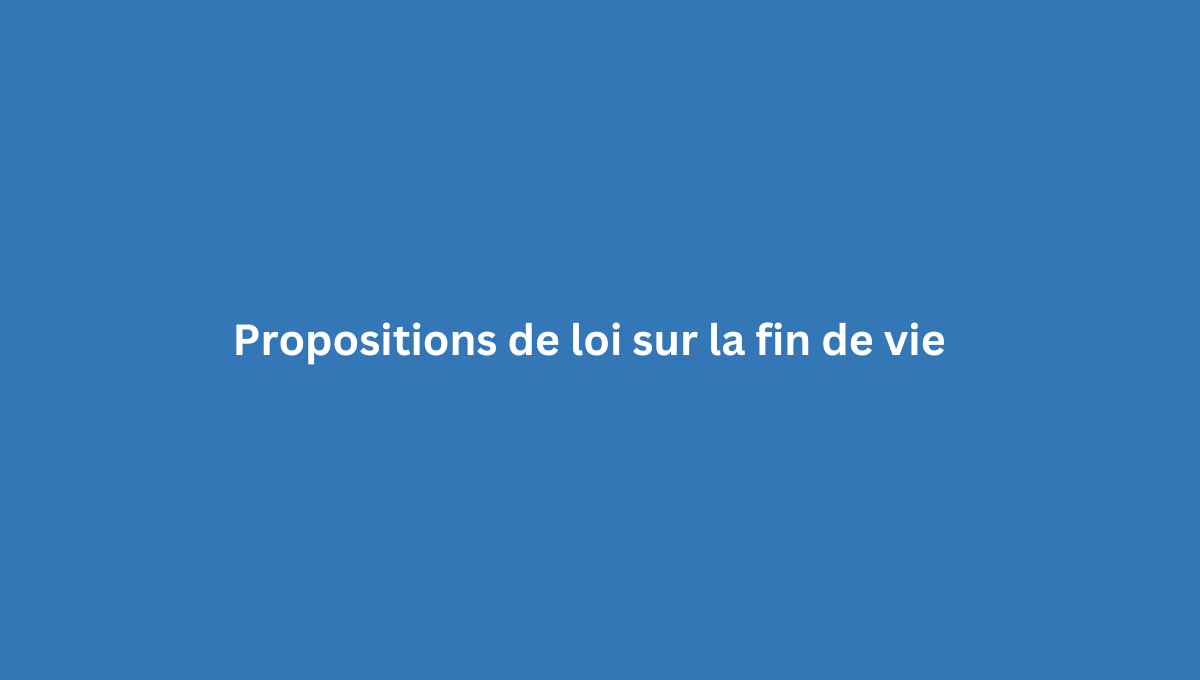 Propositions de loi sur la fin de vie