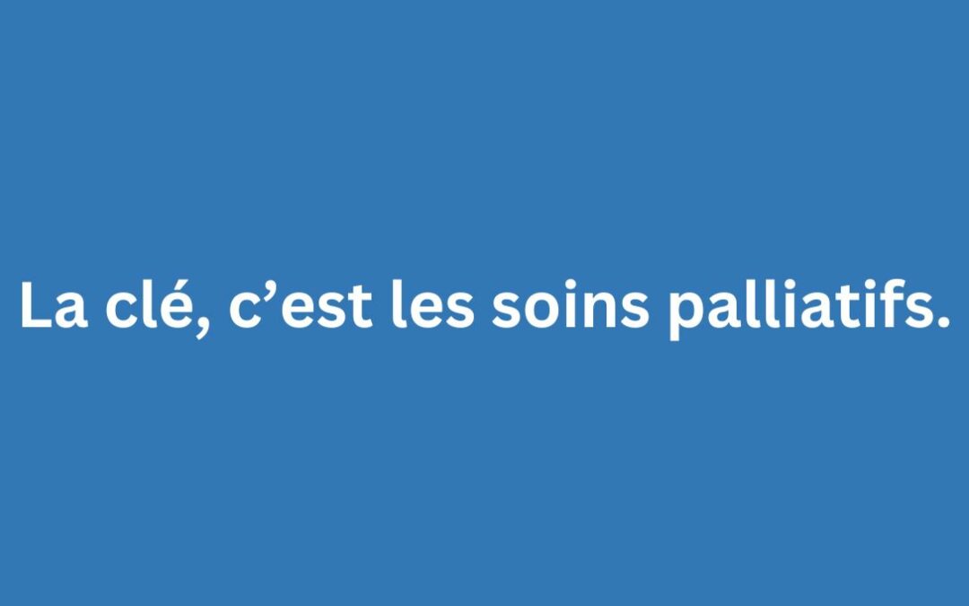 La clé, c’est les soins palliatifs.